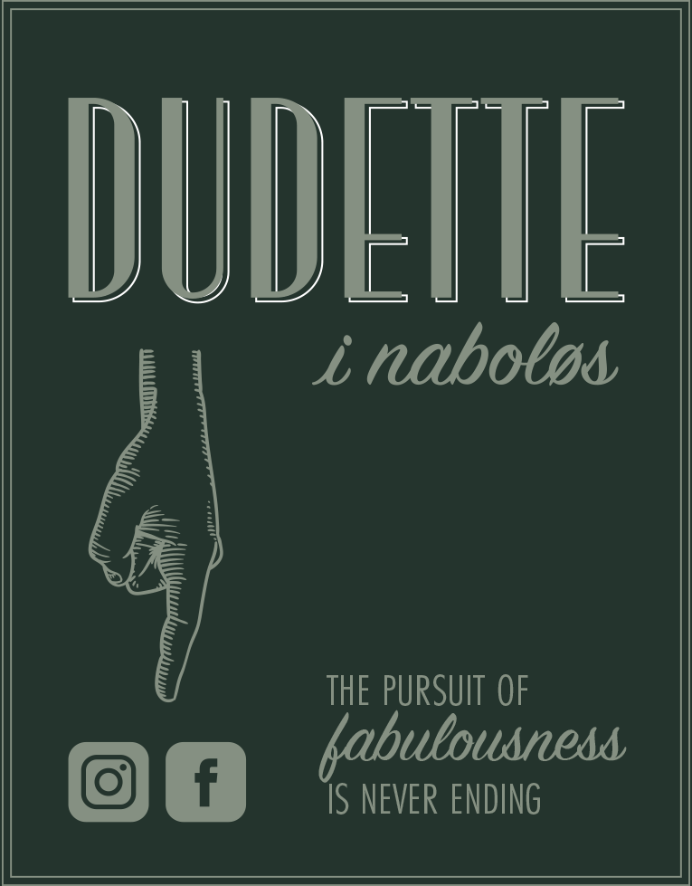 Dudette i naboløs - the pursuit of fabulousness is never ending..